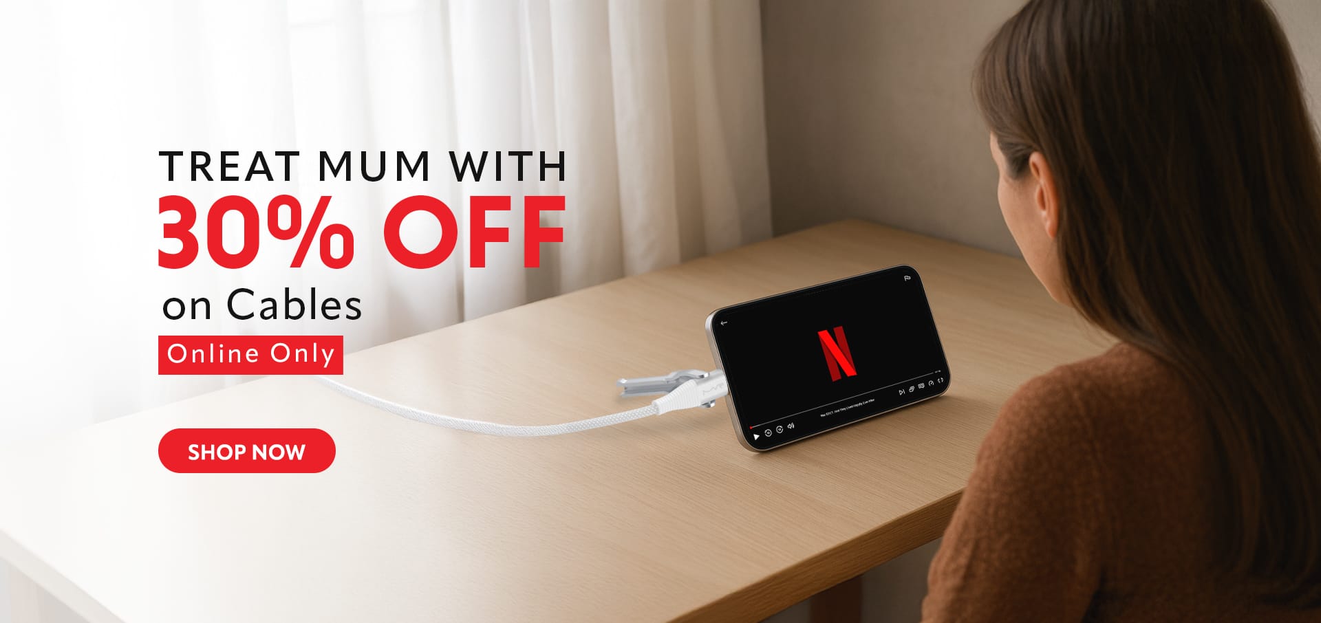 Treat Mum with 30- OFF on Cables