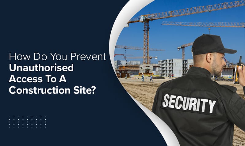 How Do You Prevent Unauthorised Access To A Construction Site