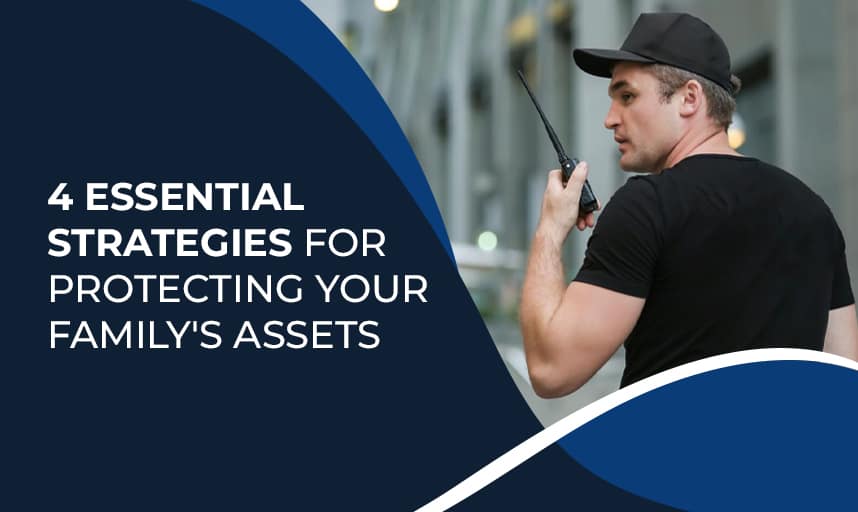 4 Essential Strategies For Protecting Your Familys Assets