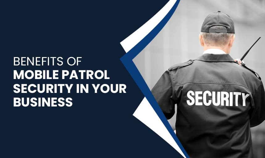 Benefits of Mobile Patrol Security in Your Business